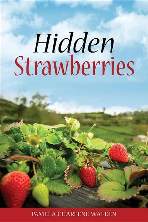 Hidden Strawberries: Pamela Charlene Walden: 9781498450072 ...