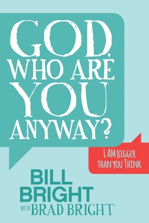 God, Who Are You Anyway?: I Am Bigger Than You Think: Bill Bright ...