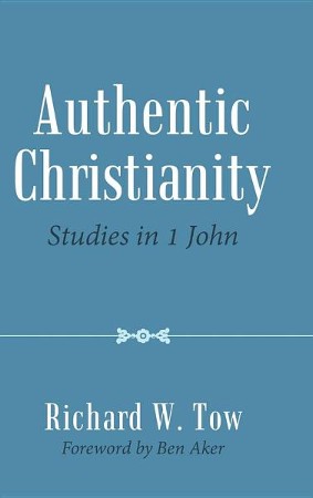 Authentic Christianity: Studies in 1 John: Richard W. Tow ...