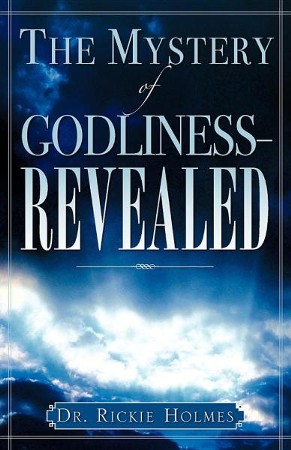 The Mystery of Godliness-Revealed: Rickie Holmes: 9781602663138 ...