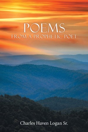 Poems from a Prophetic Poet: Charles Haven Logan Sr.: 9781973670407 ...