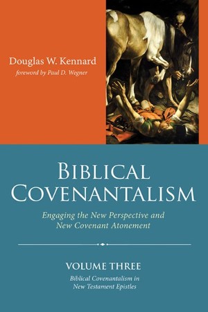 Biblical Covenantalism, Volume 3: Douglas W. Kennard & Paul Wegner ...