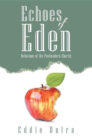 Echoes of Eden: Delusions of the Postmodern Church: Eddie Dutra ...