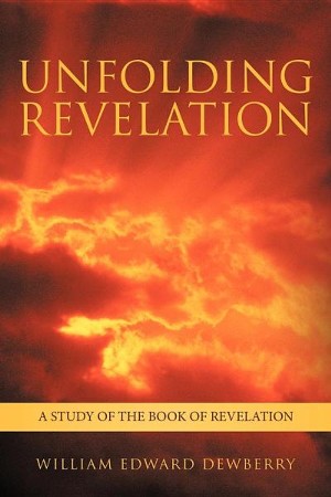 Unfolding Revelation: A Study of the Book of Revelation: William Edward ...