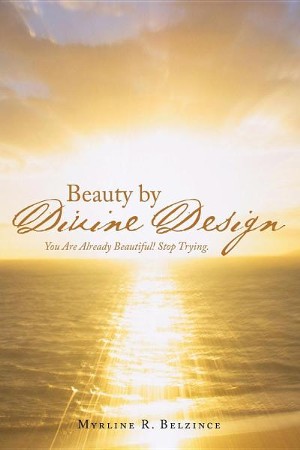 Download Beauty By Divine Design You Are Already Beautiful Stop Trying Myrline R Belzince 9781512770933 Christianbook Com