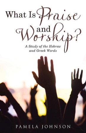 What Is Praise and Worship?: A Study of the Hebrew and Greek Words ...