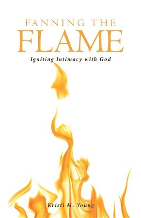 Fanning the Flame: Igniting Intimacy with God: Kristi M. Young ...