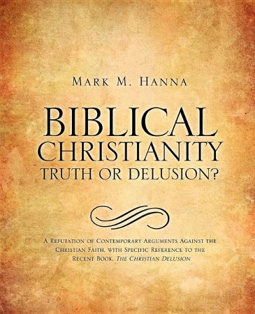 Biblical Christianity: Truth or Delusion?: Mark M. Hanna: 9781613798492 ...
