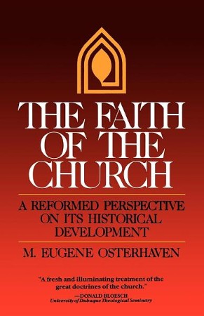 The Faith of the Church: A Reformed Perspective on Its Historical ...