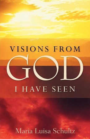 Visions from God I Have Seen: Maria Luisa Schultz: 9781597819565 ...