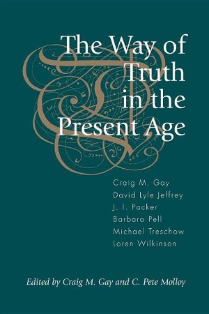 The Way of Truth in the Present Age: Edited By: Craig M. Gay, Pete ...