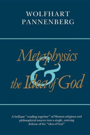 Metaphysics and the Idea of God: Wolfhart Pannenberg, Philip Clayton ...