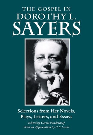 The Gospel in Dorothy L. Sayers: Selections from Her Novels, Plays ...