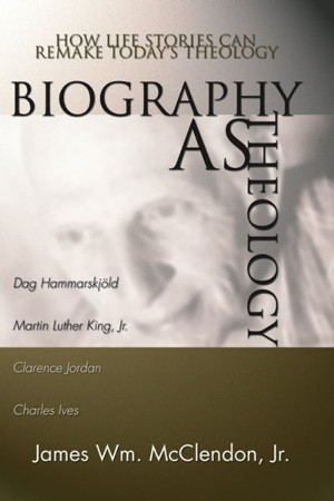 Biography as Theology: How Life Stories Can Remake Today's