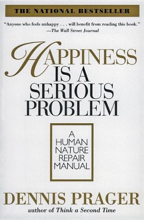Happiness Is a Problem: A Human Nature Repair Manual: Dennis Prager: -