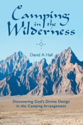 Camping in the Wilderness: Discovering God's Divine Design in the Camping Arrangement