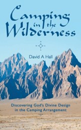 Camping in the Wilderness: Discovering God's Divine Design in the Camping Arrangement
