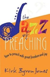 The Jazz of Preaching: How to Preach with Great Freedom and Joy