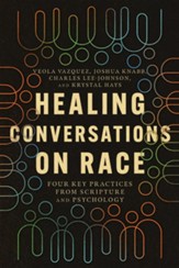 Healing Conversations on Race: Four Key Practices from Scripture and Psychology