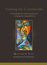 Naming the Unnameable: 89 Wonderful and Useful Names for God ...Including the Unnameable God