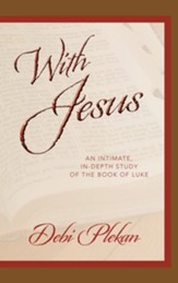 With Jesus: an Intimate, In-depth Study of the Book of Luke