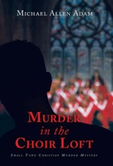 Murder in the Choir Loft: Small Town Christian Murder Mystery