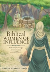 Biblical WOMEN OF INFLUENCE: Portraits of Courage, Determination, and Faithfulness