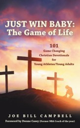 Just Win Baby: THE GAME OF LIFE: 101 Game Changing Christian Devotionals for Young Athletes/Young Adults