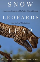 Snow Leopards Leap: Uncommon Strategies to Heal after Divorce/Breakup Using Animal-Like Instincts