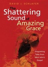 The Shattering Sound of Amazing Grace: Disquieting Tales from Saint John's Gospel