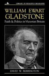 William Ewart Gladstone Faith and Politics in Victorian Britain