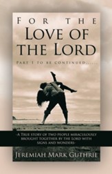 For the Love of the Lord: Part 1 to be continued......-A True story of two people miraculously brought together by the Lord with signs and wonde
