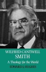 Wilfred Cantwell Smith: A Theology for the World