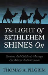 The Light of Bethlehem Shines on: Sermons and Children's Messages for Advent and Christmas