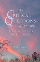 The Critical Questions ... and More: Three Pre-Easter Bible Studies