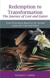 Redemption to Transformation the Journey of Lent and Easter: Cycle B Sermons Based on the Second Lesson for Lent and Easter