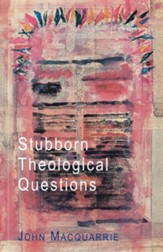 Stubborn Theological Questions