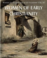Women of Early Christianity, Woman in All Ages and in All Countries Vol. III
