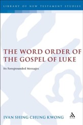 The Word Order of the Gospel of Luke: Its Foregrounded Messages