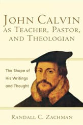 John Calvin as Teacher, Pastor, and Theologian