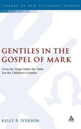 Gentiles in the Gospel of Mark: Even the Dogs Under the Table Eat the Children's Crumbs