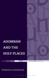 Adomnan and the Holy Places: The Perceptions of an Insular Monk on the Locations of the Biblical Drama