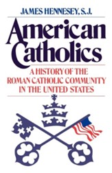 American Catholics: A History of the Roman Catholic