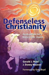 Defenseless Christianity: Anabaptism for a Nonviolent Church