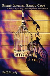 Songs from an Empty Cage: Poetry, Mystery, Anabaptism, and Peace
