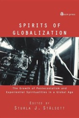 Spirits of Globalization: The Growth of Pentecostalism and Experiental Spiritualities in a Global Age