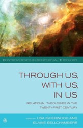 Through Us, with Us, in Us: Relational Theologies in the 21st Century