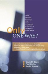 Only One Way?: Three Christian Responses to the Uniqueness of Christ in a Religiously Pluralist World
