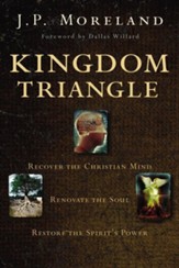 Kingdom Triangle: Recover the Christian Mind, Renovate the Soul, Restore the Spirit's Power
