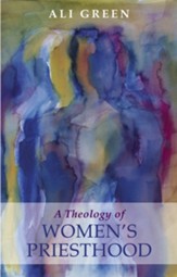 A Theology of Women's Priesthood. Ali Green